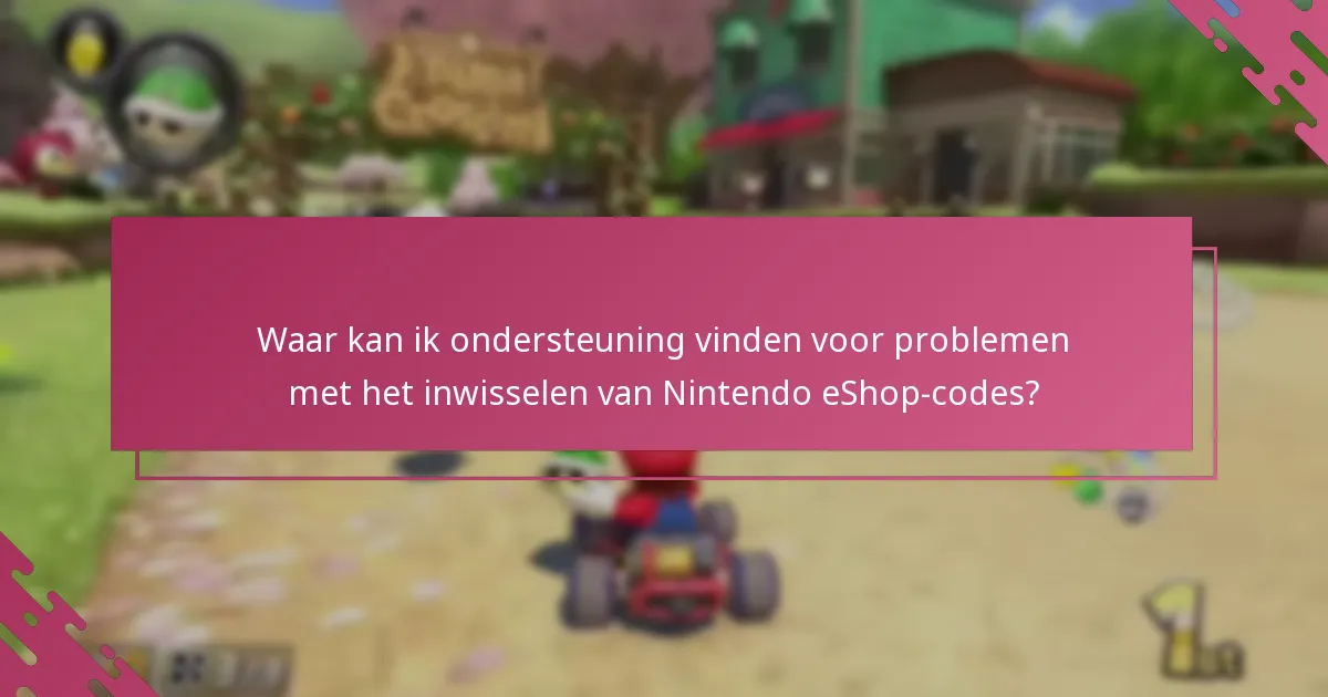Waar kan ik ondersteuning vinden voor problemen met het inwisselen van Nintendo eShop-codes?