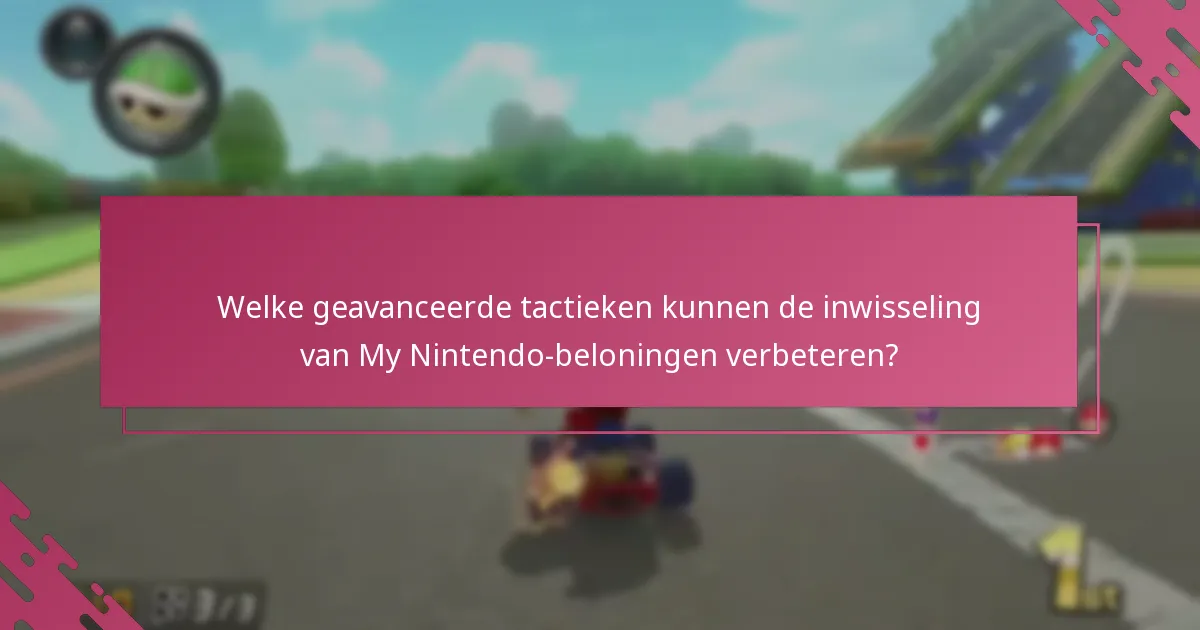 Welke geavanceerde tactieken kunnen de inwisseling van My Nintendo-beloningen verbeteren?